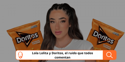 Lola Lolita y Doritos, el ruido que todos comentan